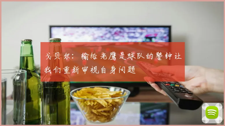 戈贝尔：输给老鹰是球队的警钟让我们重新审视自身问题